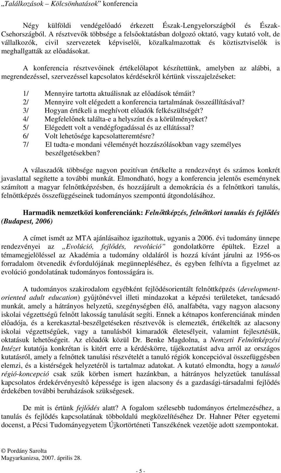 A konferencia résztvevőinek értékelőlapot készítettünk, amelyben az alábbi, a megrendezéssel, szervezéssel kapcsolatos kérdésekről kértünk visszajelzéseket: 1/ Mennyire tartotta aktuálisnak az
