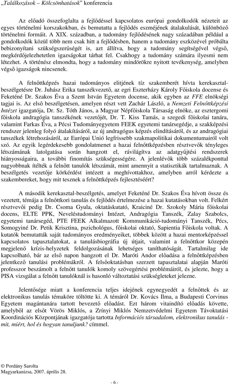 hogy a tudomány segítségével végső, megkérdőjelezhetetlen igazságokat tárhat fel. Csakhogy a tudomány számára ilyesmi nem létezhet.