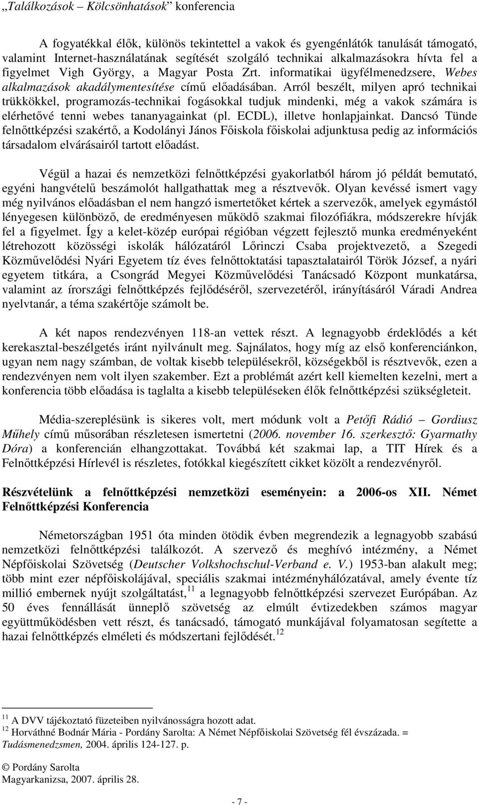 Arról beszélt, milyen apró technikai trükkökkel, programozás-technikai fogásokkal tudjuk mindenki, még a vakok számára is elérhetővé tenni webes tananyagainkat (pl. ECDL), illetve honlapjainkat.