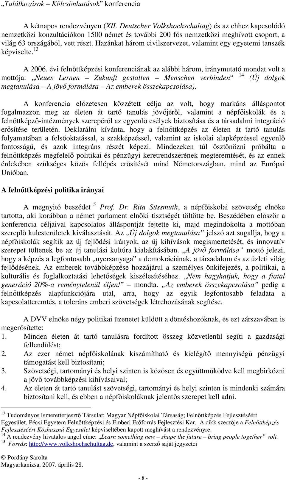 Hazánkat három civilszervezet, valamint egy egyetemi tanszék képviselte. 13 A 2006.