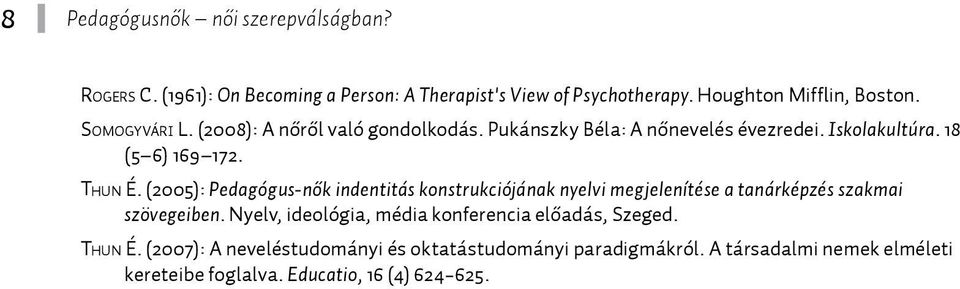 (2005): Pedagógus-nők indentitás konstrukciójának nyelvi megjelenítése a tanárképzés szakmai szövegeiben.