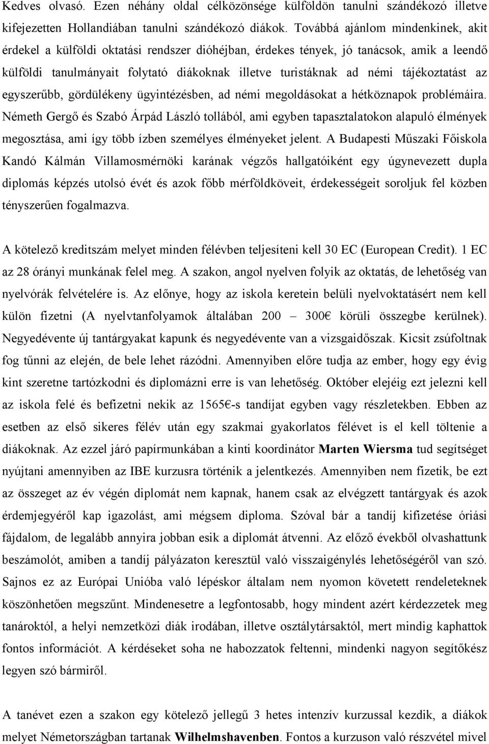 tájékoztatást az egyszerűbb, gördülékeny ügyintézésben, ad némi megoldásokat a hétköznapok problémáira.