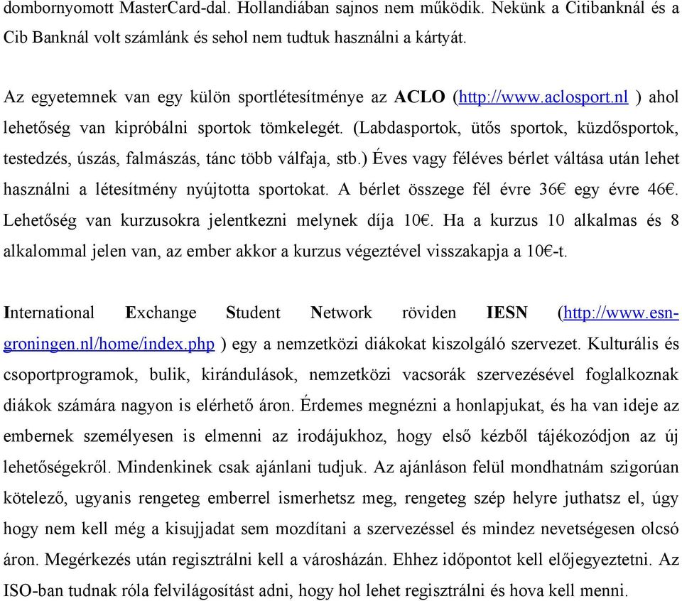 (Labdasportok, ütős sportok, küzdősportok, testedzés, úszás, falmászás, tánc több válfaja, stb.) Éves vagy féléves bérlet váltása után lehet használni a létesítmény nyújtotta sportokat.