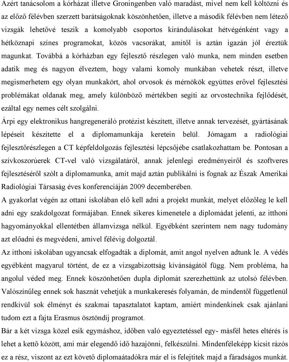 Továbbá a kórházban egy fejlesztő részlegen való munka, nem minden esetben adatik meg és nagyon élveztem, hogy valami komoly munkában vehetek részt, illetve megismerhetem egy olyan munkakört, ahol