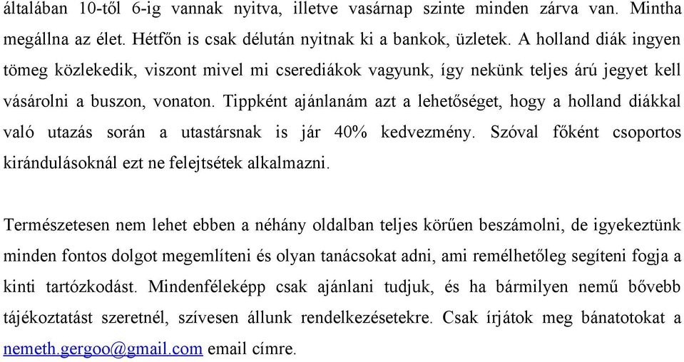 Tippként ajánlanám azt a lehetőséget, hogy a holland diákkal való utazás során a utastársnak is jár 40% kedvezmény. Szóval főként csoportos kirándulásoknál ezt ne felejtsétek alkalmazni.