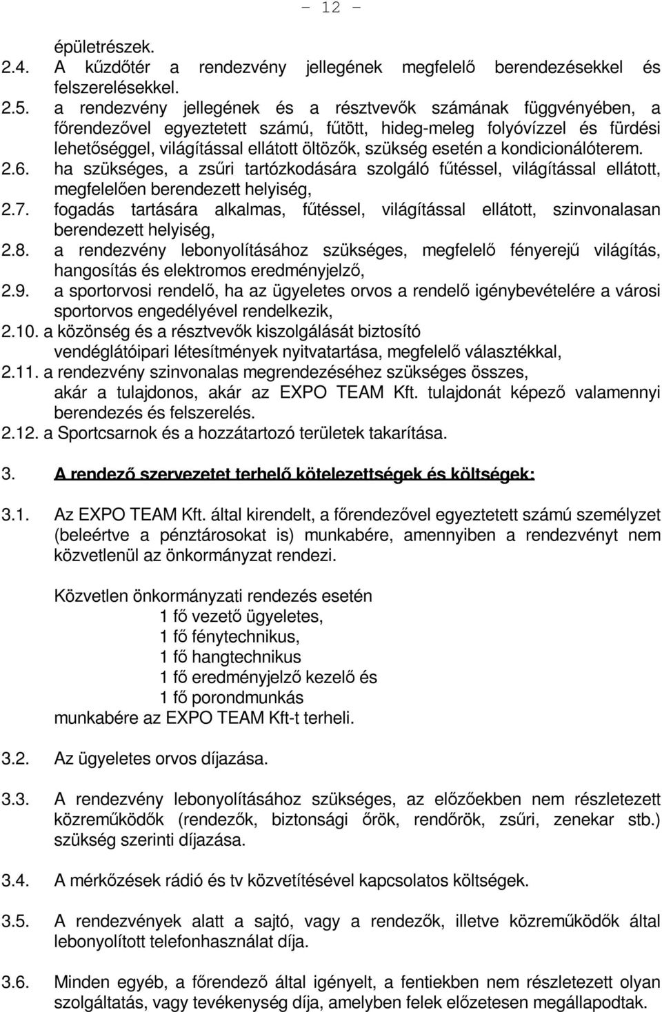 a kondicionálóterem. 2.6. ha szükséges, a zsűri tartózkodására szolgáló fűtéssel, világítással ellátott, megfelelően berendezett helyiség, 2.7.