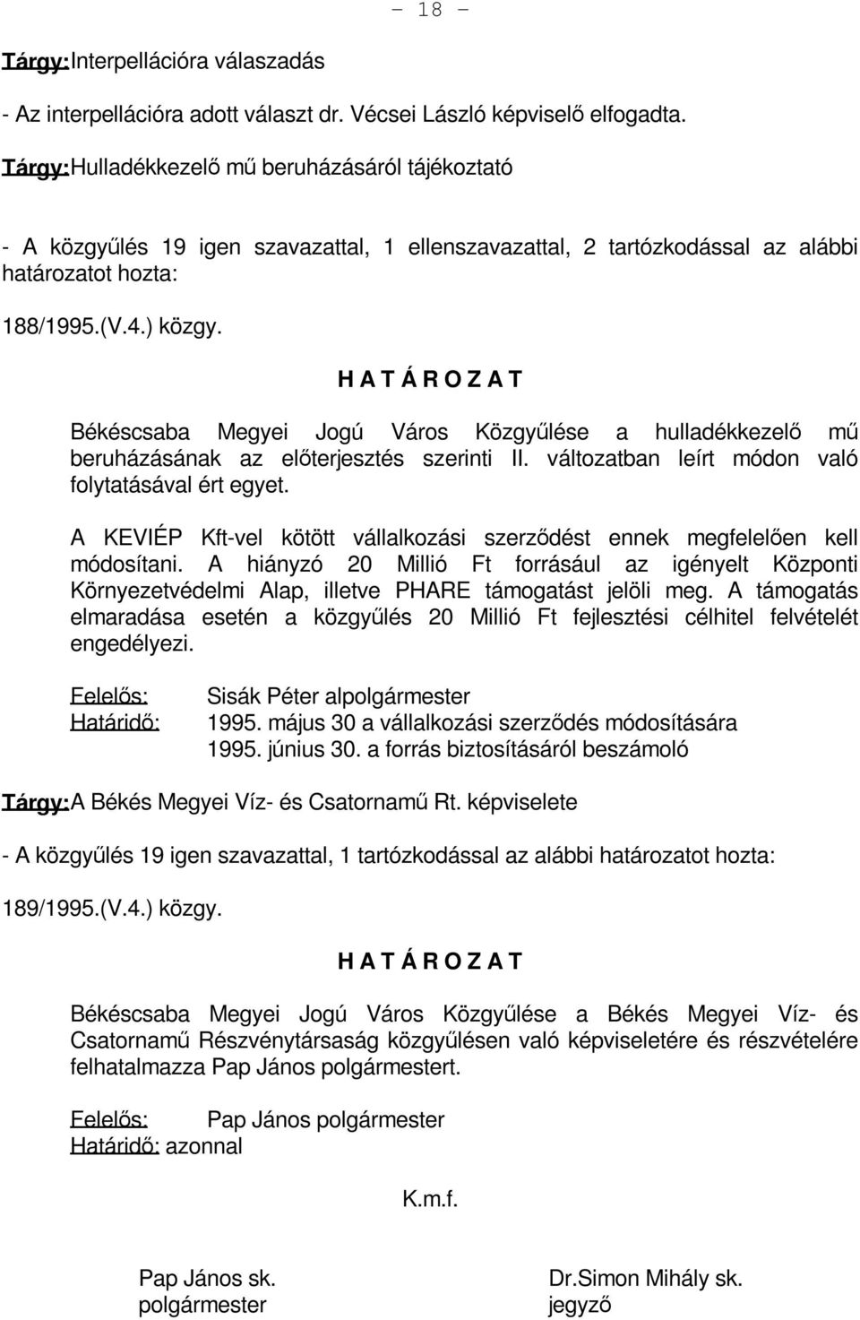 Békéscsaba Megyei Jogú Város Közgyűlése a hulladékkezelő mű beruházásának az előterjesztés szerinti II. változatban leírt módon való folytatásával ért egyet.