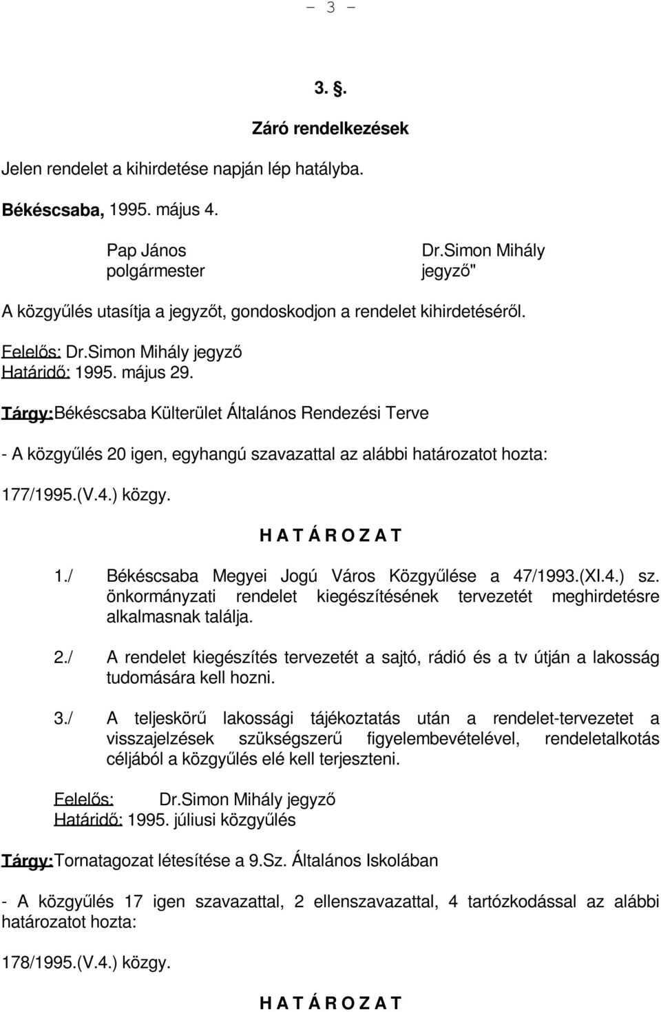 Tárgy: Békéscsaba Külterület Általános Rendezési Terve - A közgyűlés 20 igen, egyhangú szavazattal az alábbi határozatot hozta: 177/1995.(V.4.) közgy. 1./ Békéscsaba Megyei Jogú Város Közgyűlése a 47/1993.