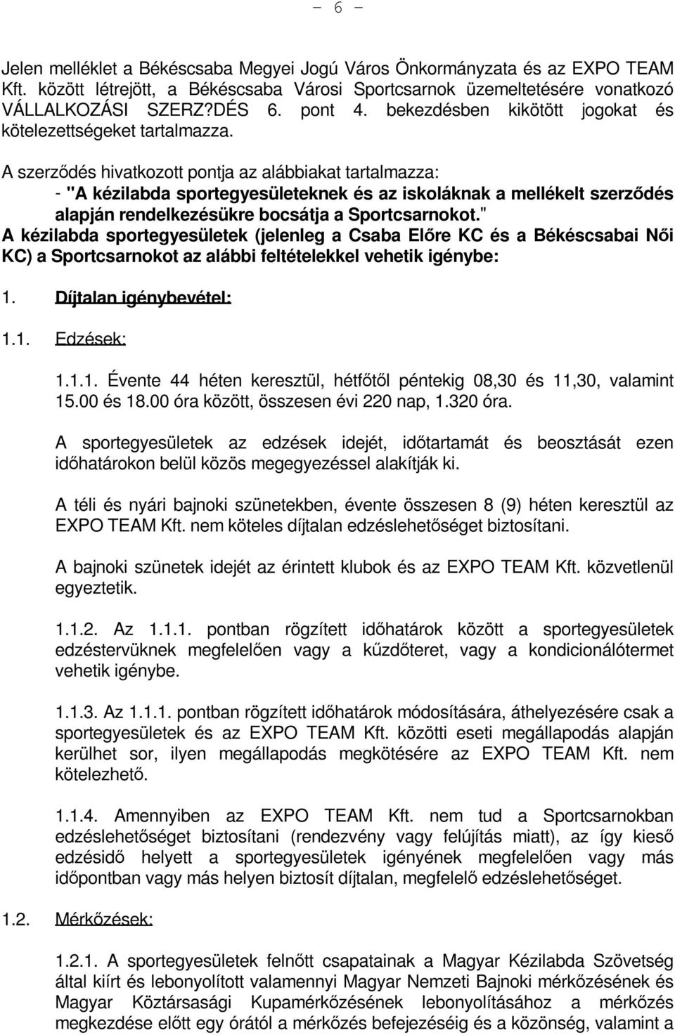 A szerződés hivatkozott pontja az alábbiakat tartalmazza: - "A kézilabda sportegyesületeknek és az iskoláknak a mellékelt szerződés alapján rendelkezésükre bocsátja a Sportcsarnokot.