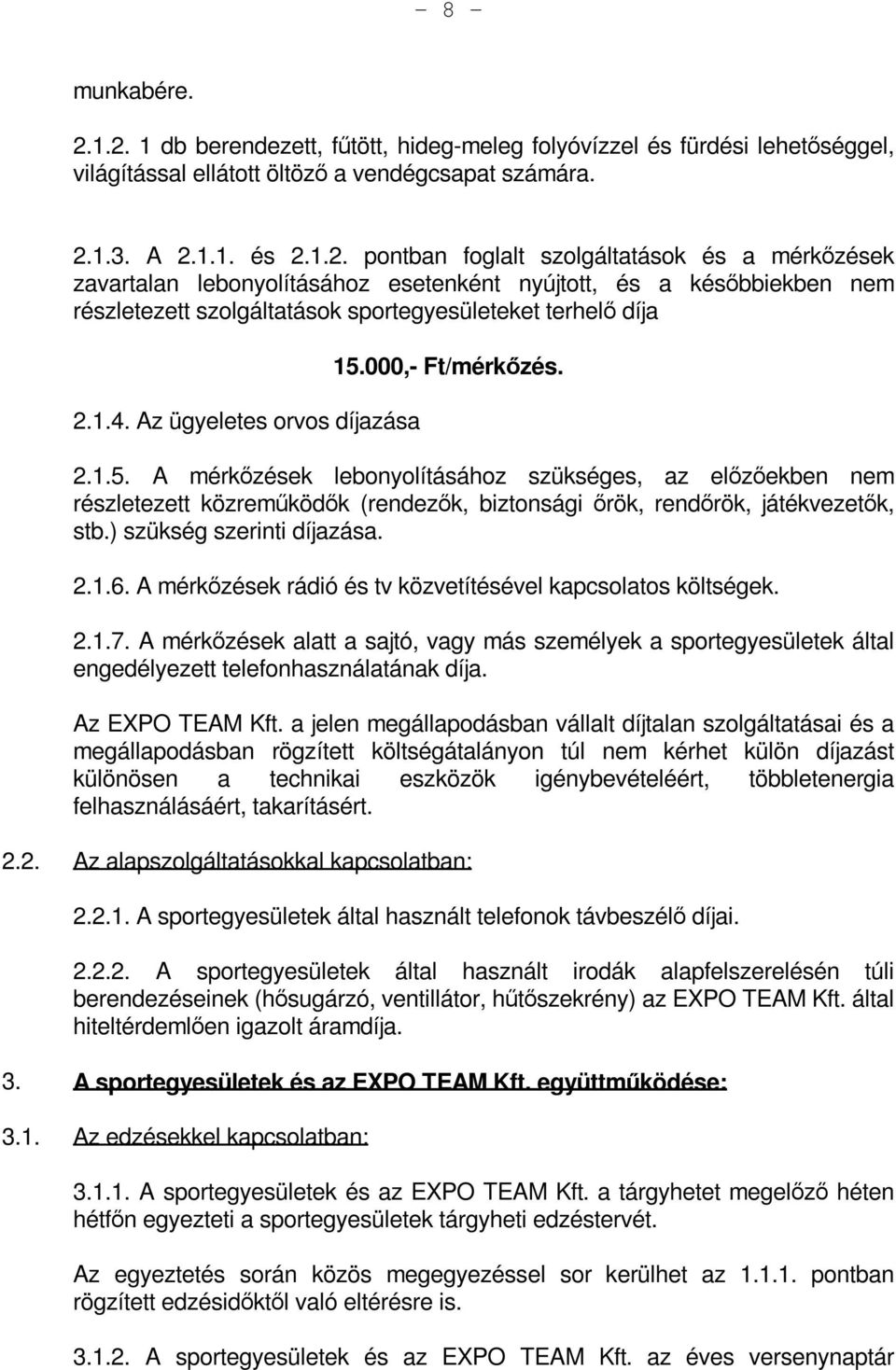 ) szükség szerinti díjazása. 2.1.6. A mérkőzések rádió és tv közvetítésével kapcsolatos költségek. 2.1.7.