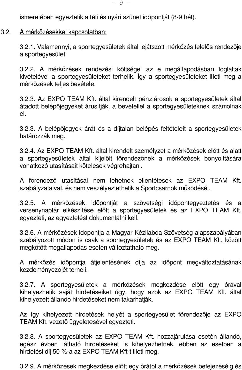 2. A mérkőzések rendezési költségei az e megállapodásban foglaltak kivételével a sportegyesületeket terhelik. Így a sportegyesületeket illeti meg a mérkőzések teljes bevétele. 3.2.3. Az EXPO TEAM Kft.