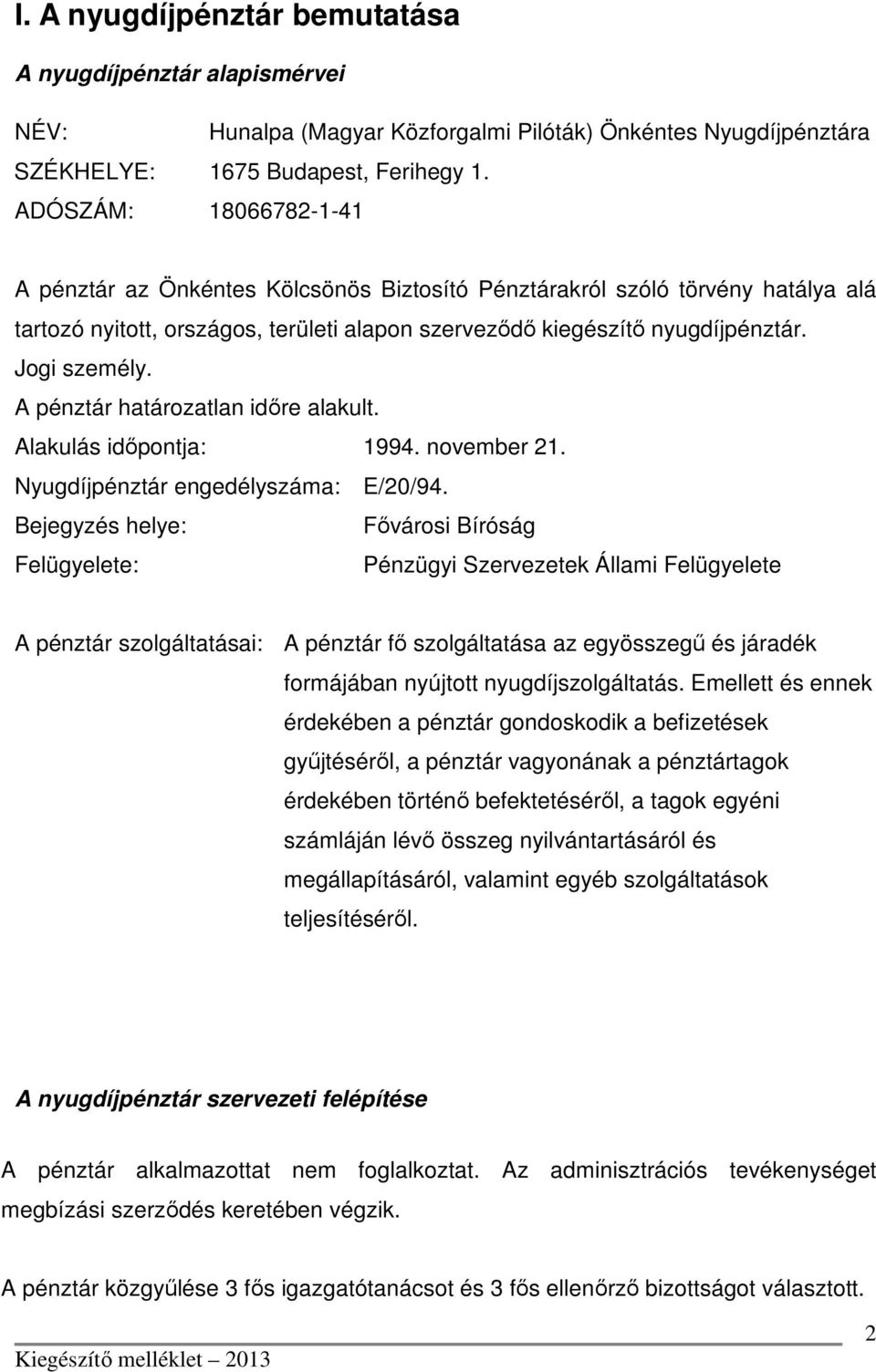 A pénztár határozatlan időre alakult. Alakulás időpontja: 1994. november 21. Nyugdíjpénztár engedélyszáma: E/20/94.