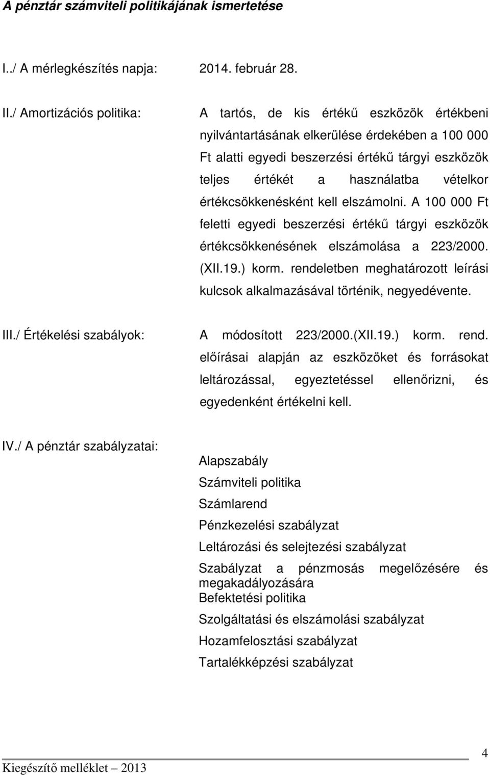 vételkor értékcsökkenésként kell elszámolni. A 1000 Ft feletti egyedi beszerzési értékű tárgyi eszközök értékcsökkenésének elszámolása a 223/2000. (XII.19.) korm.