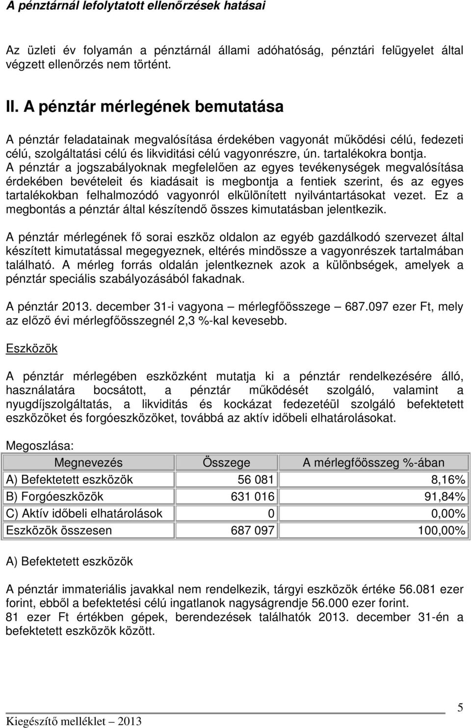 A pénztár a jogszabályoknak megfelelően az egyes tevékenységek megvalósítása érdekében bevételeit és kiadásait is megbontja a fentiek szerint, és az egyes tartalékokban felhalmozódó vagyonról