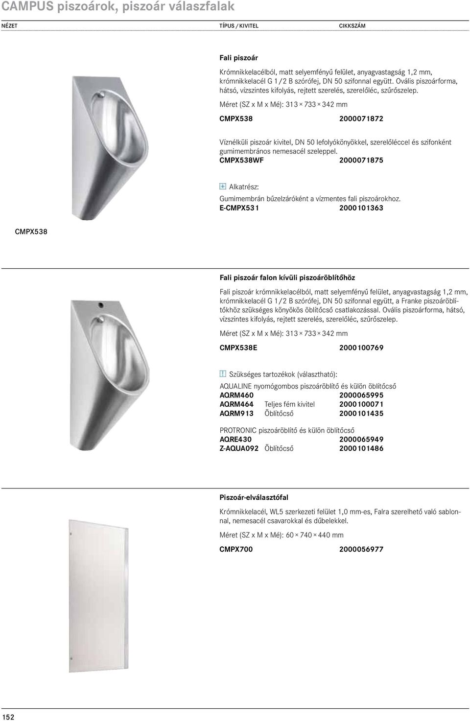Méret (SZ x M x Mé): 313 733 342 mm CMPX538 2000071872 525,00 Víznélküli piszoár kivitel, DN 50 lefolyókönyökkel, szerelőléccel és szifonként gumimembrános nemesacél szeleppel.