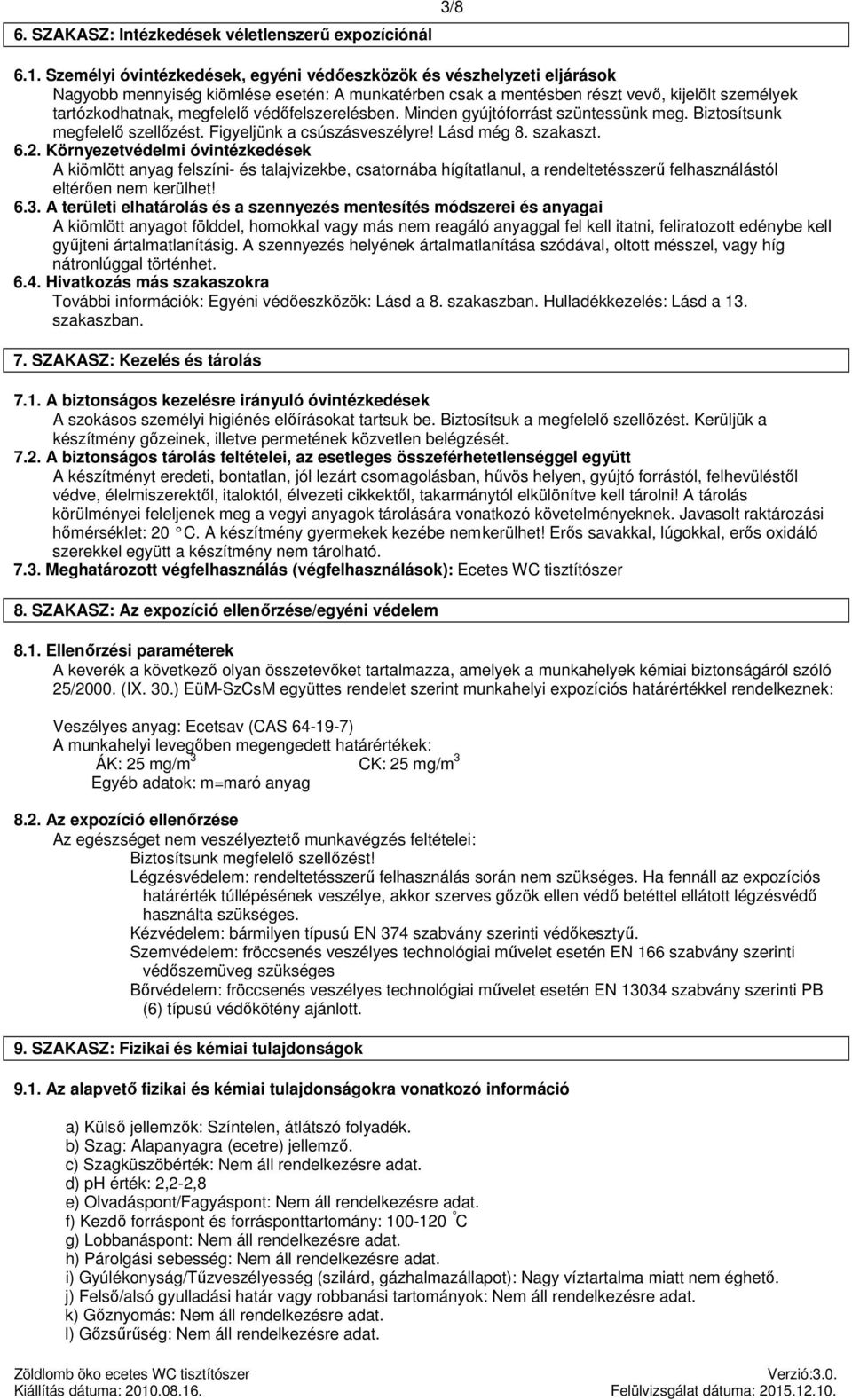 védőfelszerelésben. Minden gyújtóforrást szüntessünk meg. Biztosítsunk megfelelő szellőzést. Figyeljünk a csúszásveszélyre! Lásd még 8. szakaszt. 6.2.