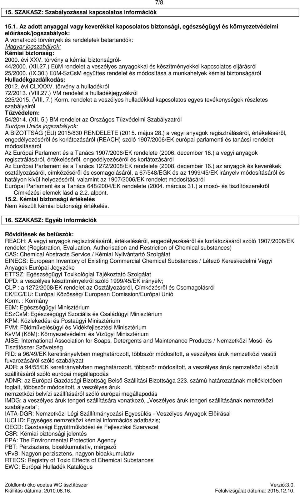 ) EüM rendelet a veszélyes okkal és készítményekkel kapcsolatos eljárásról 25/2000. (IX.30.) EüM-SzCsM együttes rendelet és módosítása a munkahelyek kémiai biztonságáról Hulladékgazdálkodás: 2012.