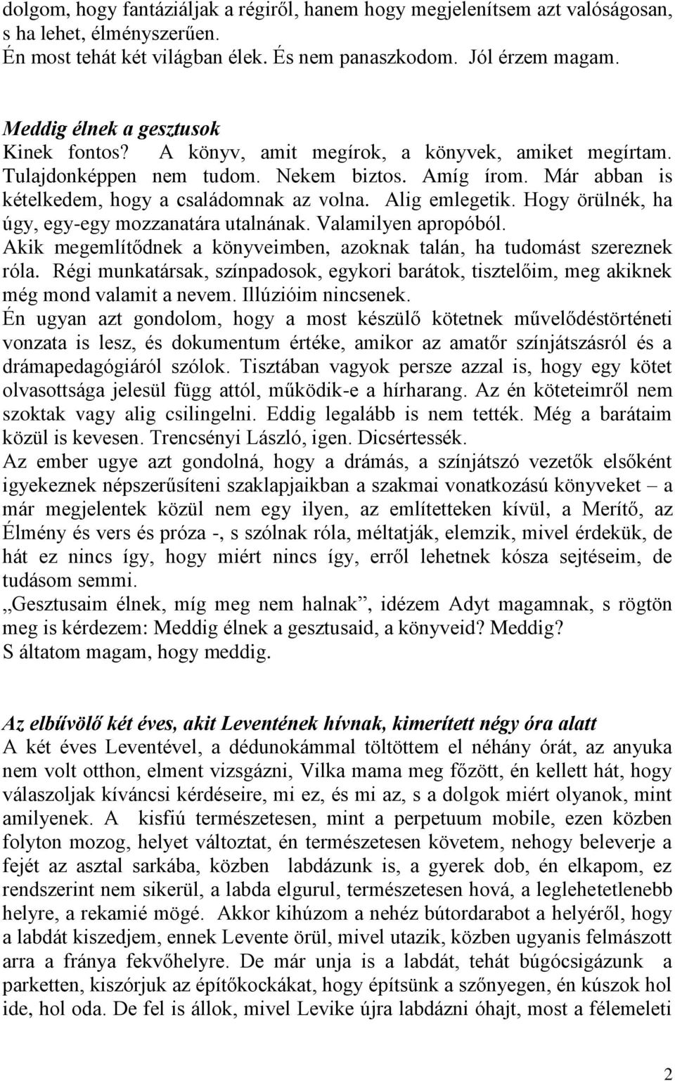 Alig emlegetik. Hogy örülnék, ha úgy, egy-egy mozzanatára utalnának. Valamilyen apropóból. Akik megemlítődnek a könyveimben, azoknak talán, ha tudomást szereznek róla.