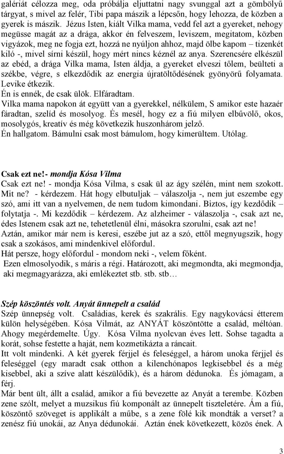 kapom tizenkét kiló -, mivel sírni készül, hogy mért nincs kéznél az anya.