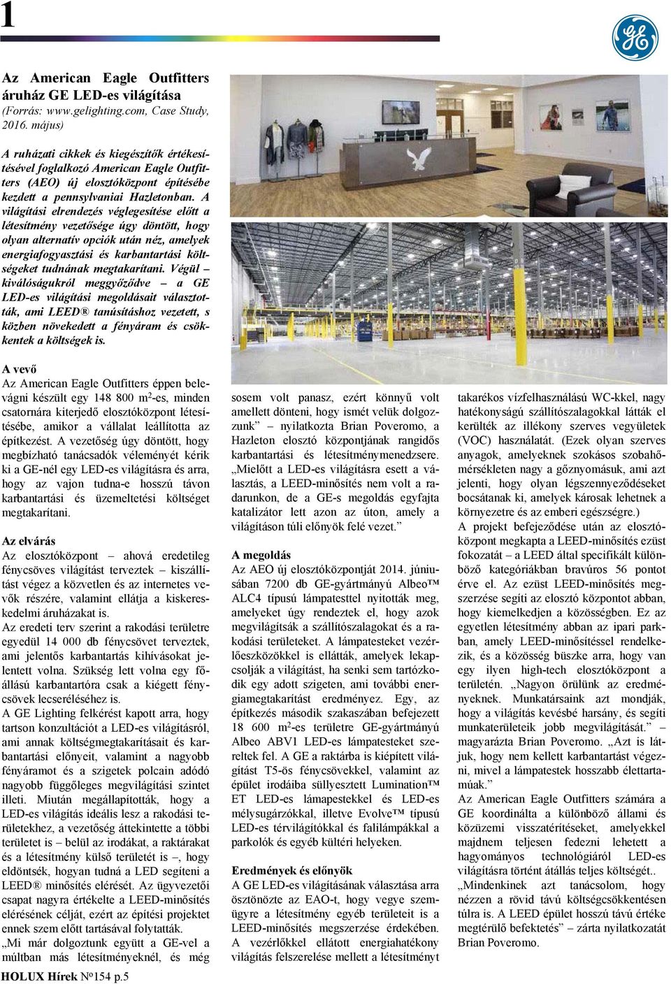 A világítási elrendezés véglegesítése előtt a létesítmény vezetősége úgy döntött, hogy olyan alternatív opciók után néz, amelyek energiafogyasztási és karbantartási költségeket tudnának megtakarítani.