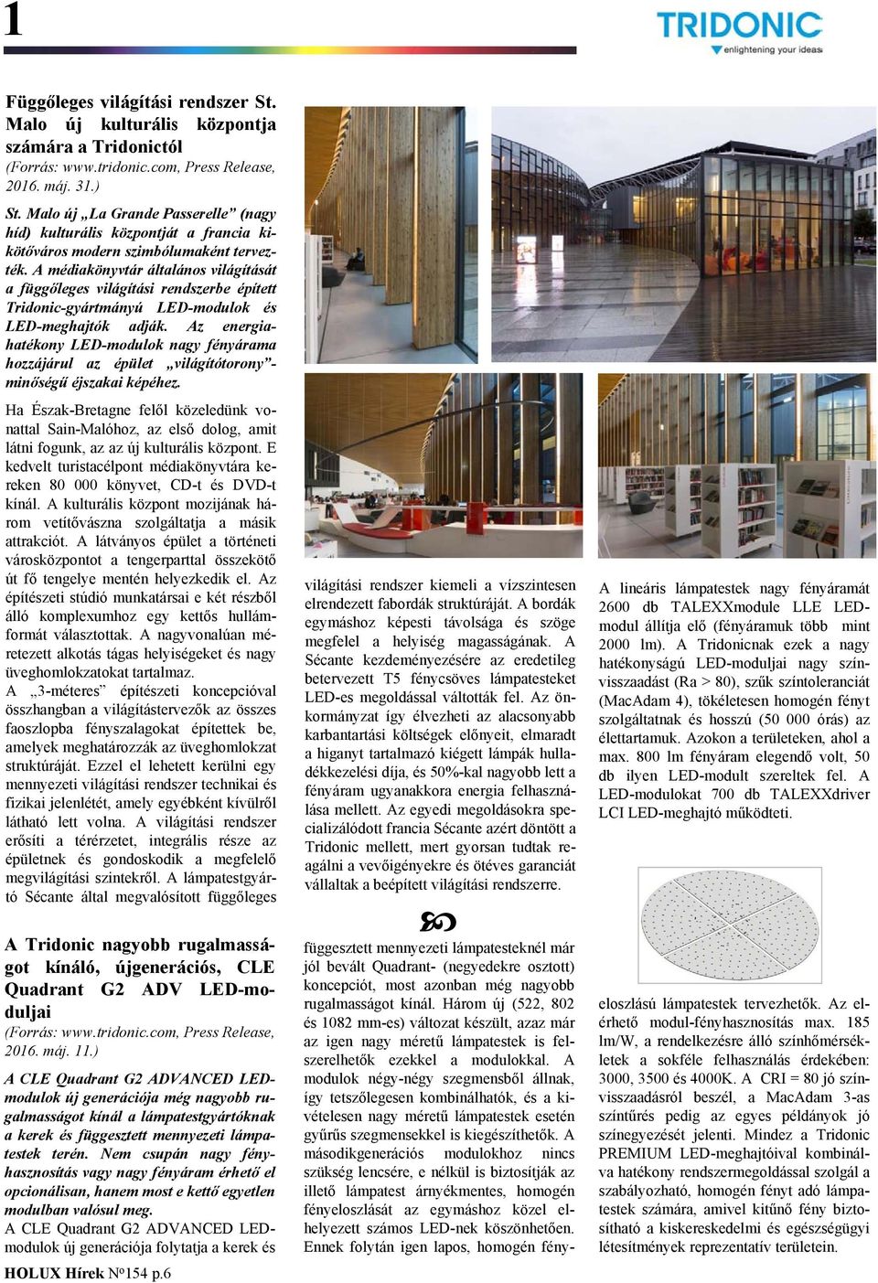 A médiakönyvtár általános világítását a függőleges világítási rendszerbe épített Tridonic-gyártmányú LED-modulok és LED-meghajtók adják.