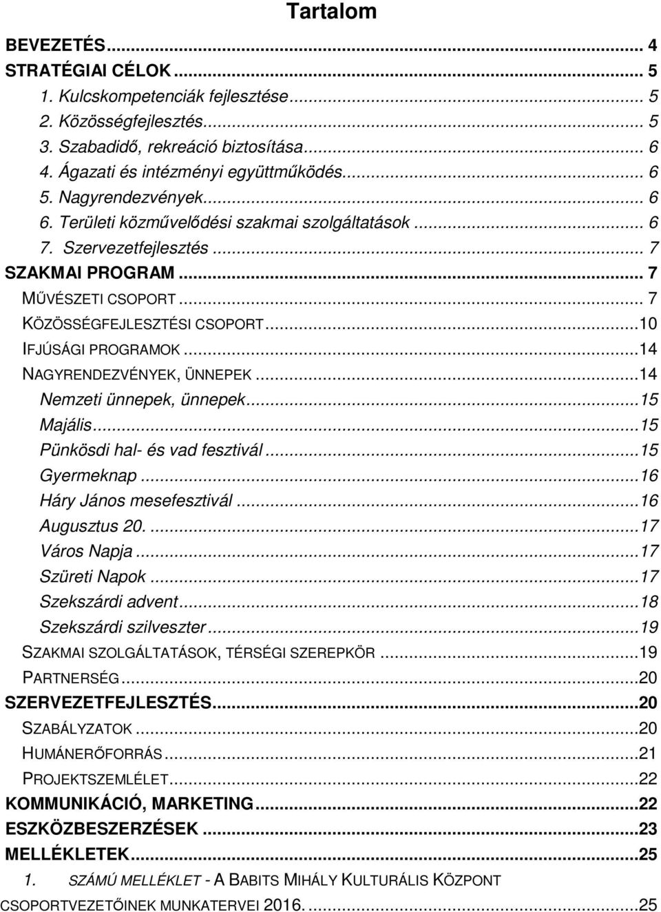 ..14 NAGYRENDEZVÉNYEK, ÜNNEPEK...14 Nemzeti ünnepek, ünnepek...15 Majális...15 Pünkösdi hal- és vad fesztivál...15 Gyermeknap...16 Háry János mesefesztivál...16 Augusztus 20....17 Város Napja.