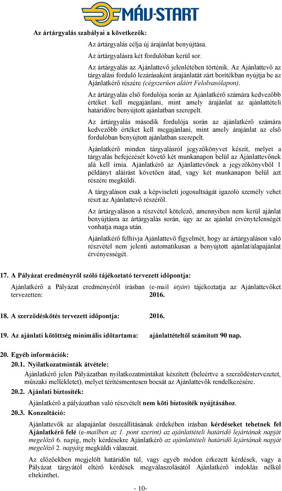 Az ártárgyalás első fordulója során az Ajánlatkérő számára kedvezőbb értéket kell megajánlani, mint amely árajánlat az ajánlattételi határidőre benyújtott ajánlatban szerepelt.