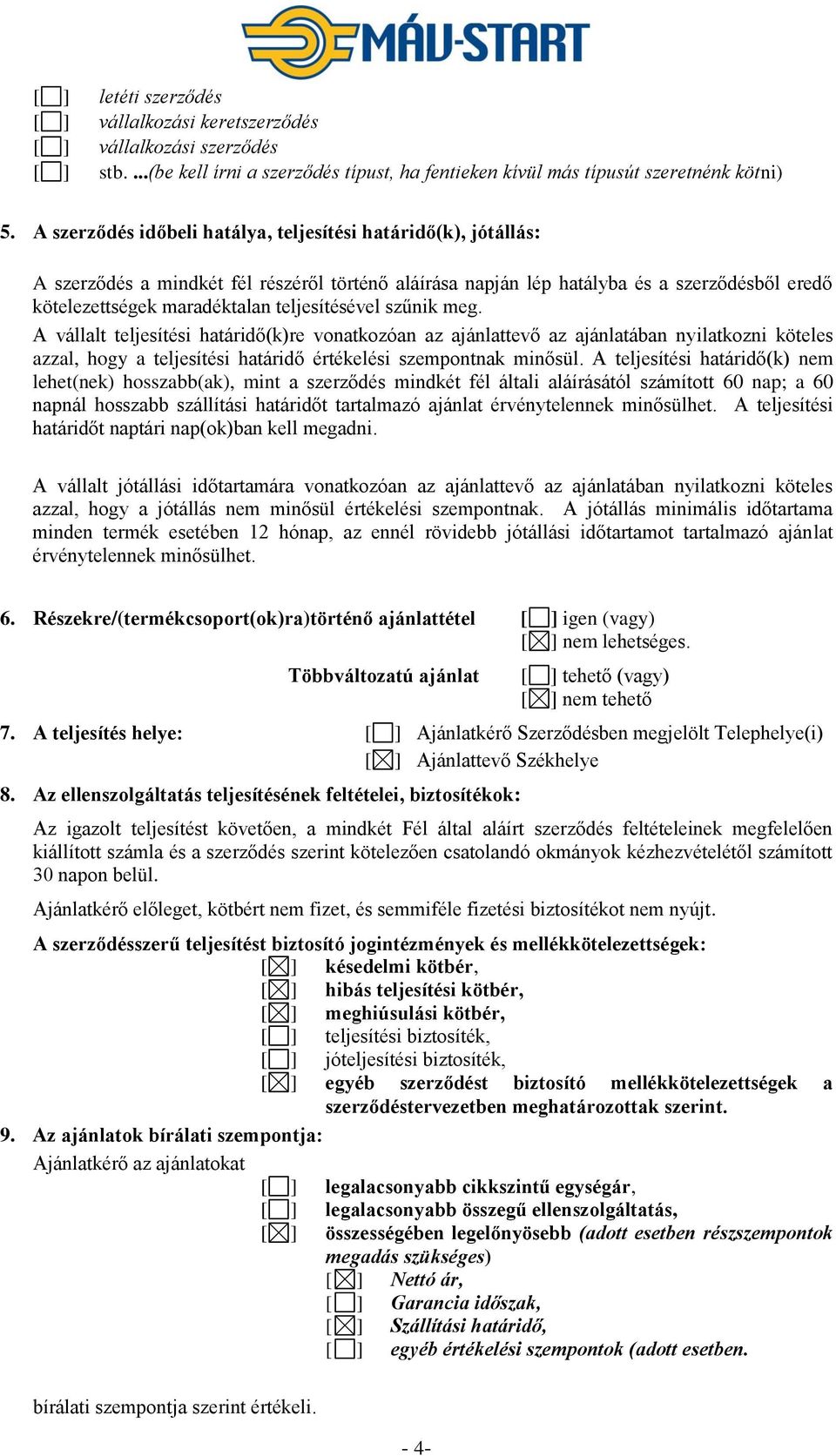 teljesítésével szűnik meg. A vállalt teljesítési határidő(k)re vonatkozóan az ajánlattevő az ajánlatában nyilatkozni köteles azzal, hogy a teljesítési határidő értékelési szempontnak minősül.