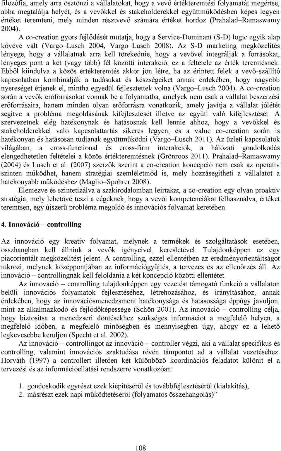 A co-creation gyors fejlődését mutatja, hogy a Service-Dominant (S-D) logic egyik alap kövévé vált (Vargo Lusch 2004, Vargo Lusch 2008).