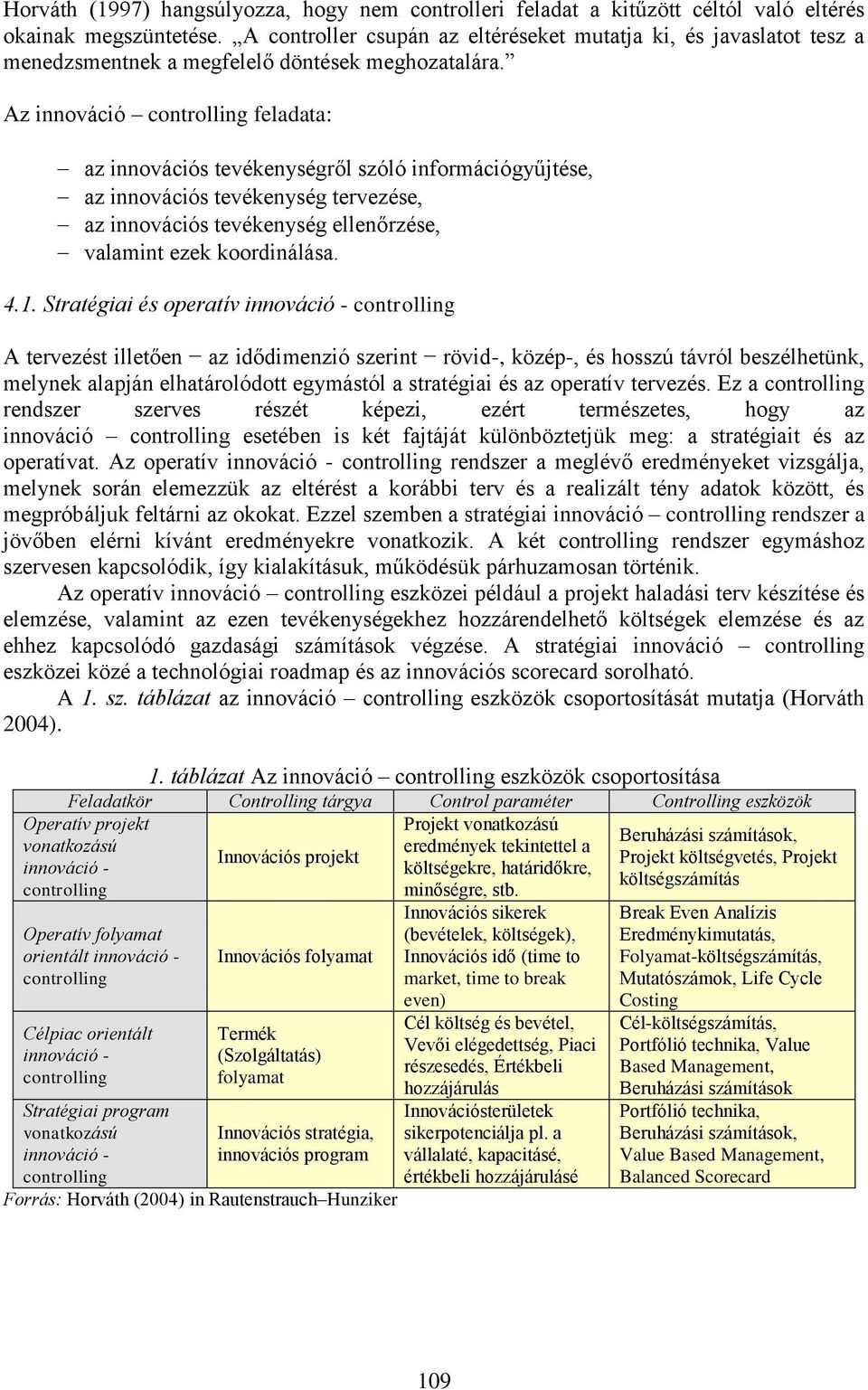 Az innováció controlling feladata: az innovációs tevékenységről szóló információgyűjtése, az innovációs tevékenység tervezése, az innovációs tevékenység ellenőrzése, valamint ezek koordinálása. 4.1.