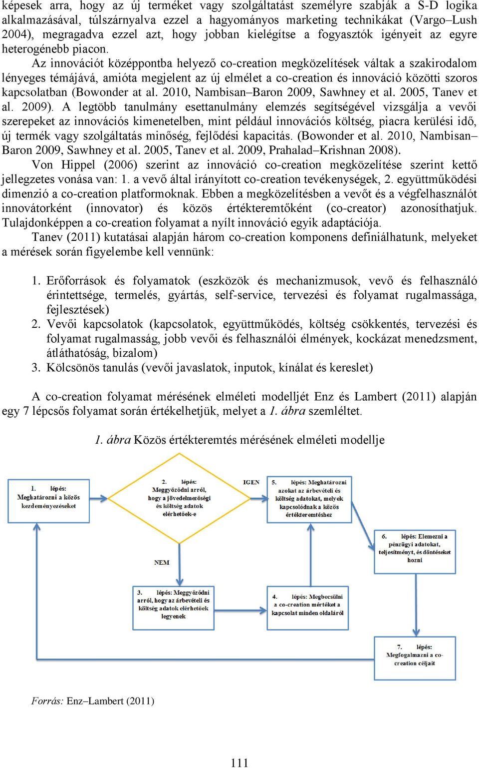 Az innovációt középpontba helyező co-creation megközelítések váltak a szakirodalom lényeges témájává, amióta megjelent az új elmélet a co-creation és innováció közötti szoros kapcsolatban (Bowonder