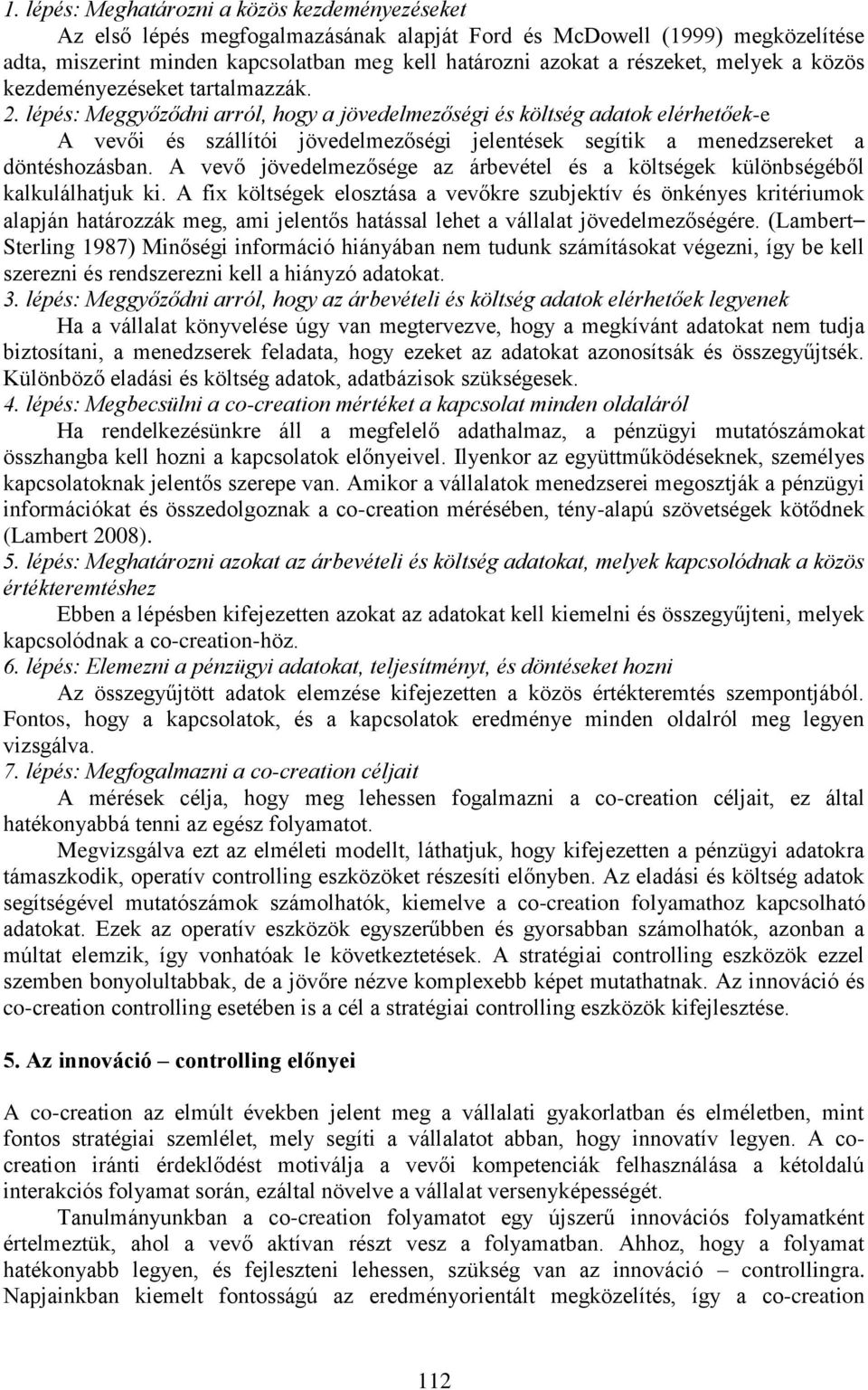 lépés: Meggyőződni arról, hogy a jövedelmezőségi és költség adatok elérhetőek-e A vevői és szállítói jövedelmezőségi jelentések segítik a menedzsereket a döntéshozásban.