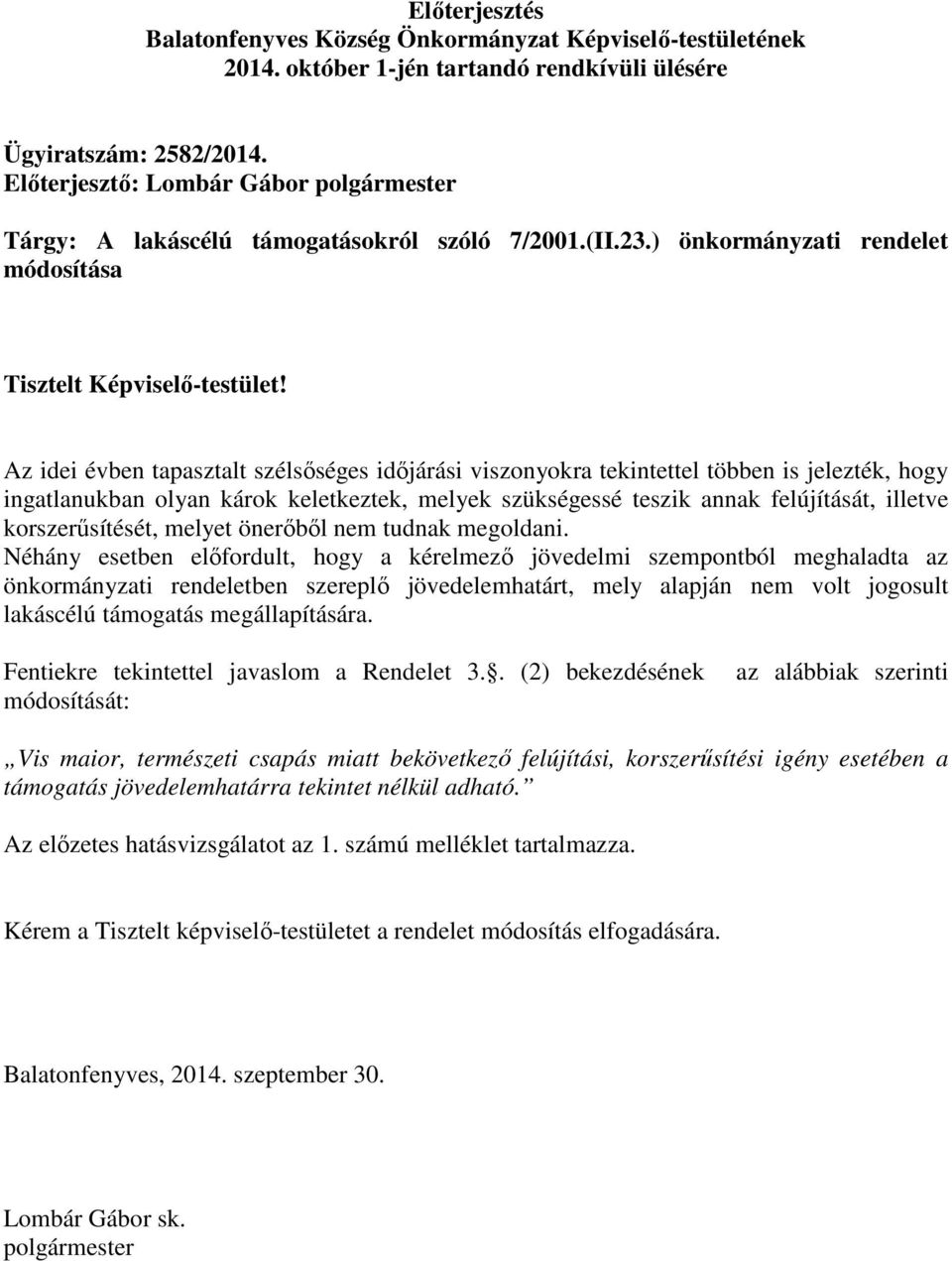 Az idei évben tapasztalt szélsőséges időjárási viszonyokra tekintettel többen is jelezték, hogy ingatlanukban olyan károk keletkeztek, melyek szükségessé teszik annak felújítását, illetve