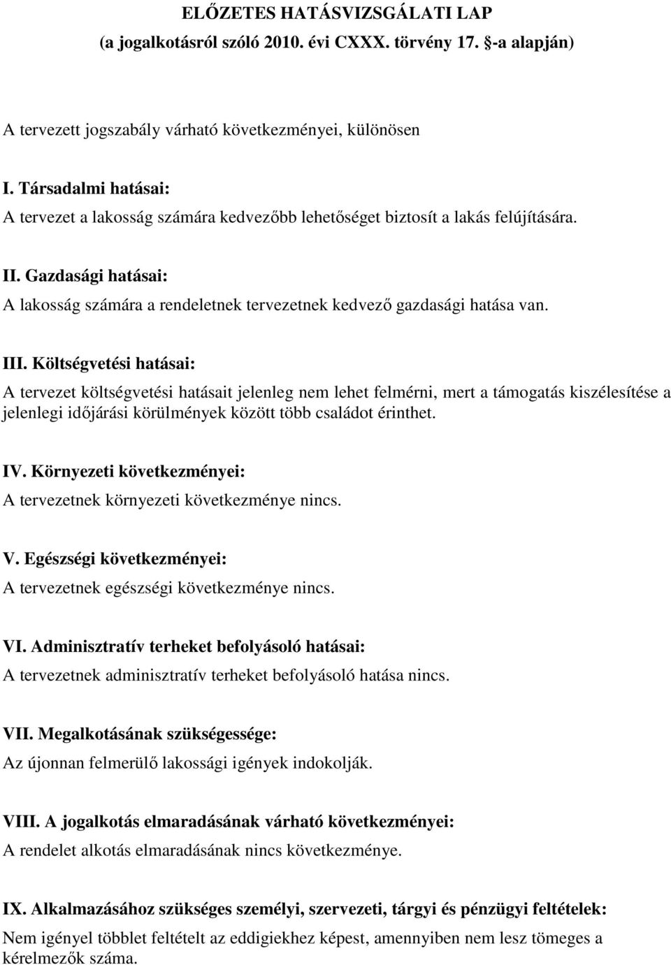 III. Költségvetési hatásai: A tervezet költségvetési hatásait jelenleg nem lehet felmérni, mert a támogatás kiszélesítése a jelenlegi időjárási körülmények között több családot érinthet. IV.