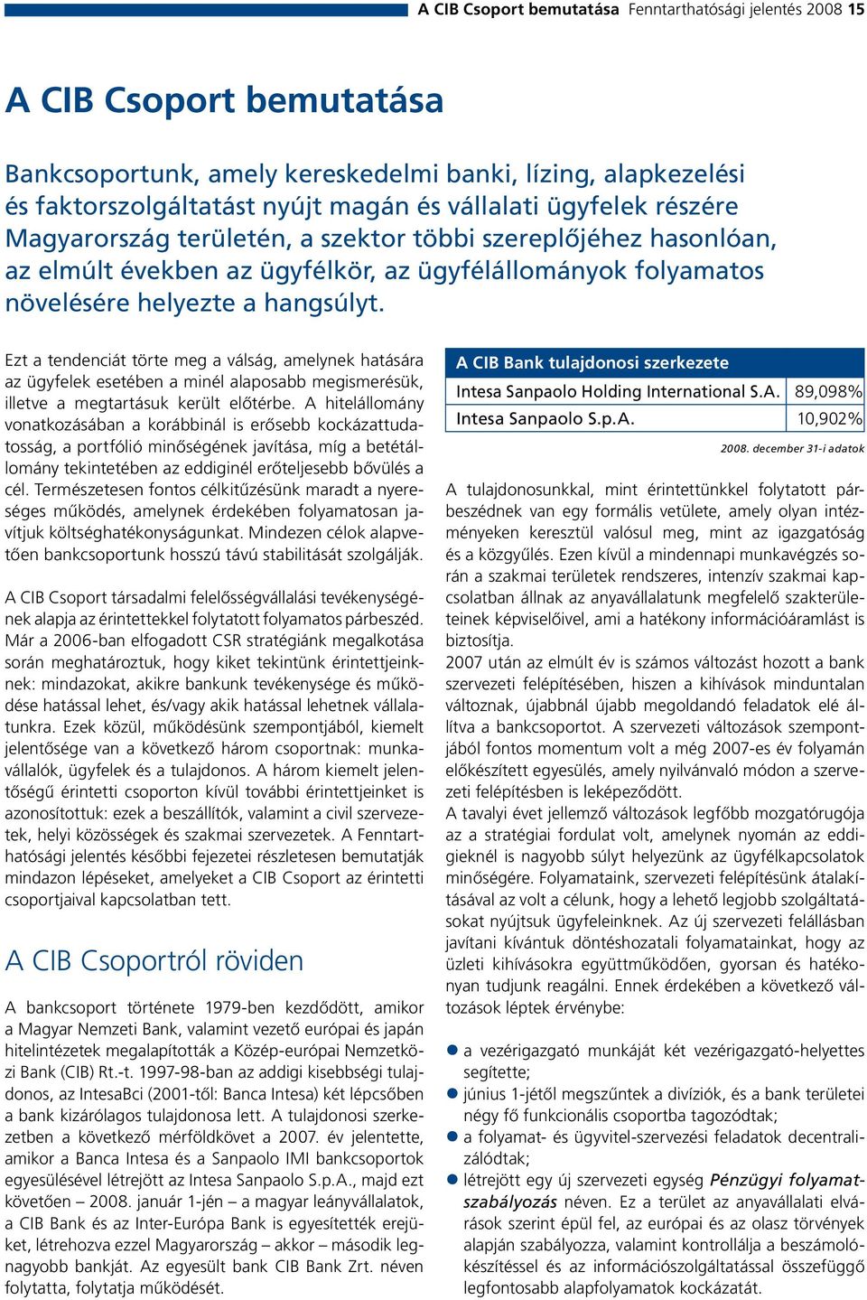 Ezt a tendenciát törte meg a válság, amelynek hatására az ügyfelek esetében a minél alaposabb megismerésük, illetve a megtartásuk került előtérbe.