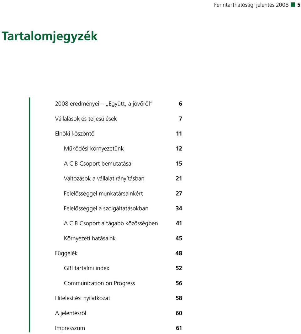 Felelősséggel munkatársainkért 27 Felelősséggel a szolgáltatásokban 34 A CIB Csoport a tágabb közösségben 41 Környezeti