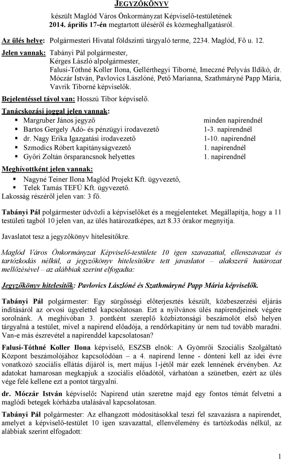 Jelen vannak: Tabányi Pál polgármester, Kérges László alpolgármester, Falusi-Tóthné Koller Ilona, Gellérthegyi Tiborné, Imeczné Pelyvás Ildikó, dr.