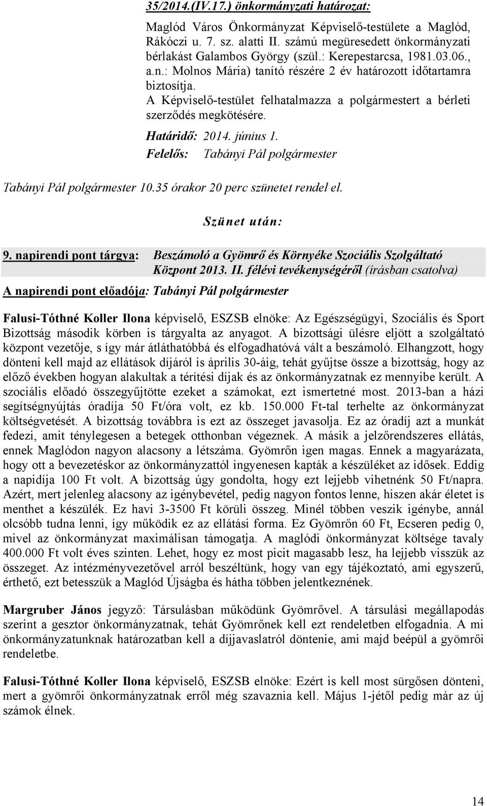 Határidő: 2014. június 1. Felelős: Tabányi Pál polgármester Tabányi Pál polgármester 10.35 órakor 20 perc szünetet rendel el. Szünet után: 9.