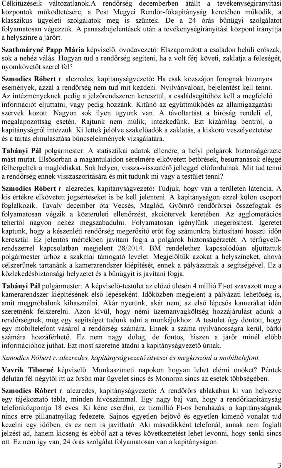 De a 24 órás bűnügyi szolgálatot folyamatosan végezzük. A panaszbejelentések után a tevékenységirányítási központ irányítja a helyszínre a járőrt.