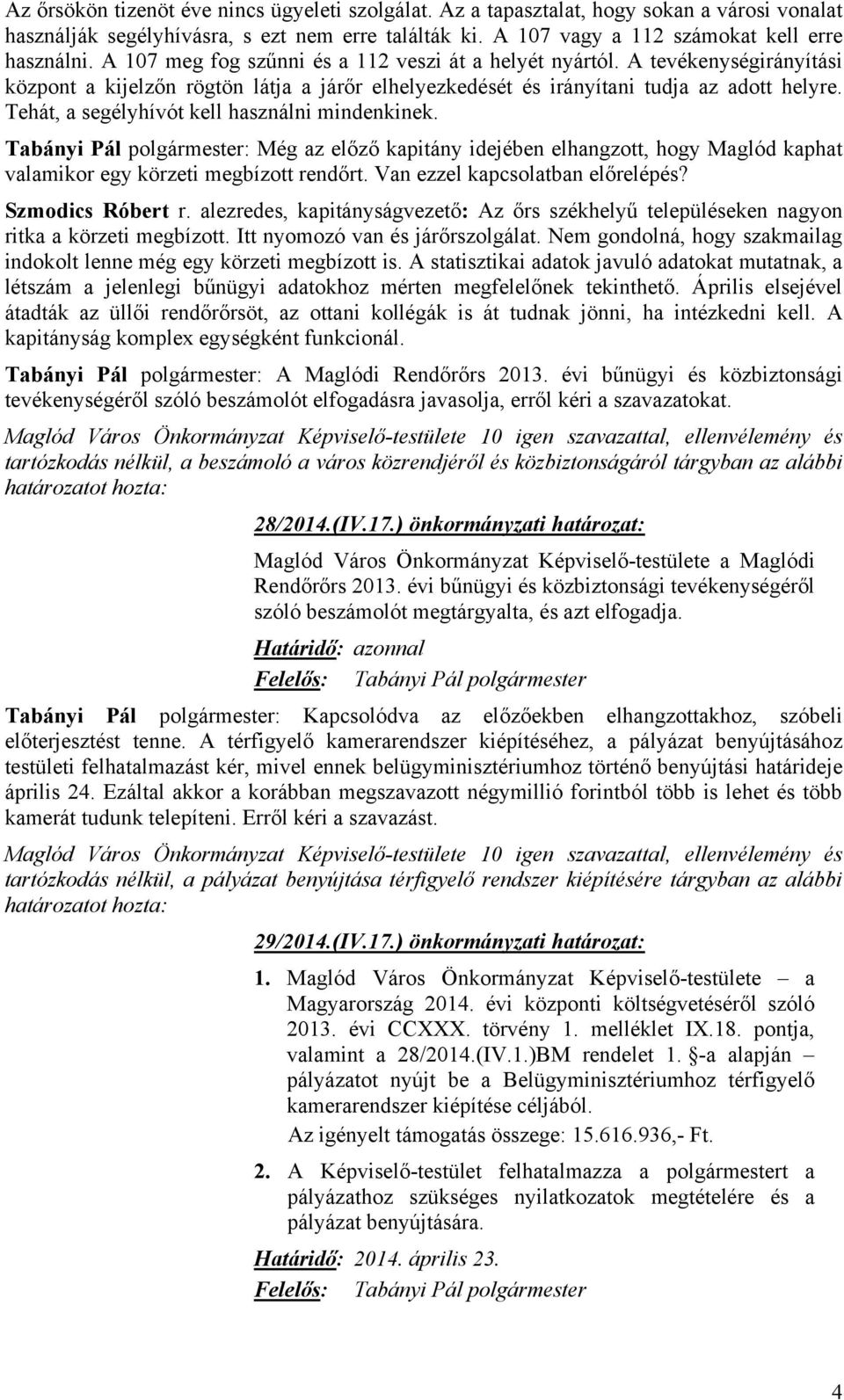 Tehát, a segélyhívót kell használni mindenkinek. Tabányi Pál polgármester: Még az előző kapitány idejében elhangzott, hogy Maglód kaphat valamikor egy körzeti megbízott rendőrt.