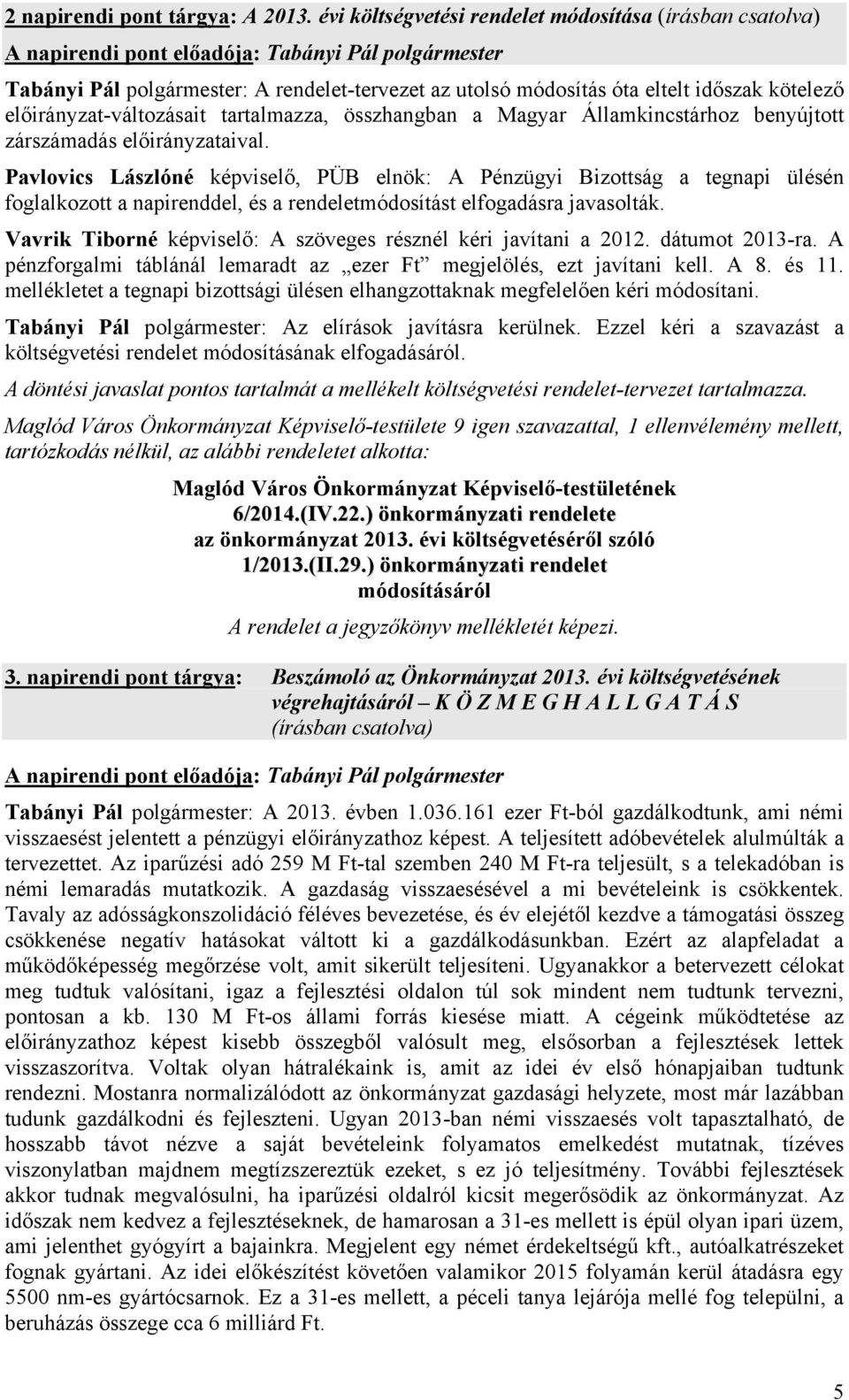 kötelező előirányzat-változásait tartalmazza, összhangban a Magyar Államkincstárhoz benyújtott zárszámadás előirányzataival.