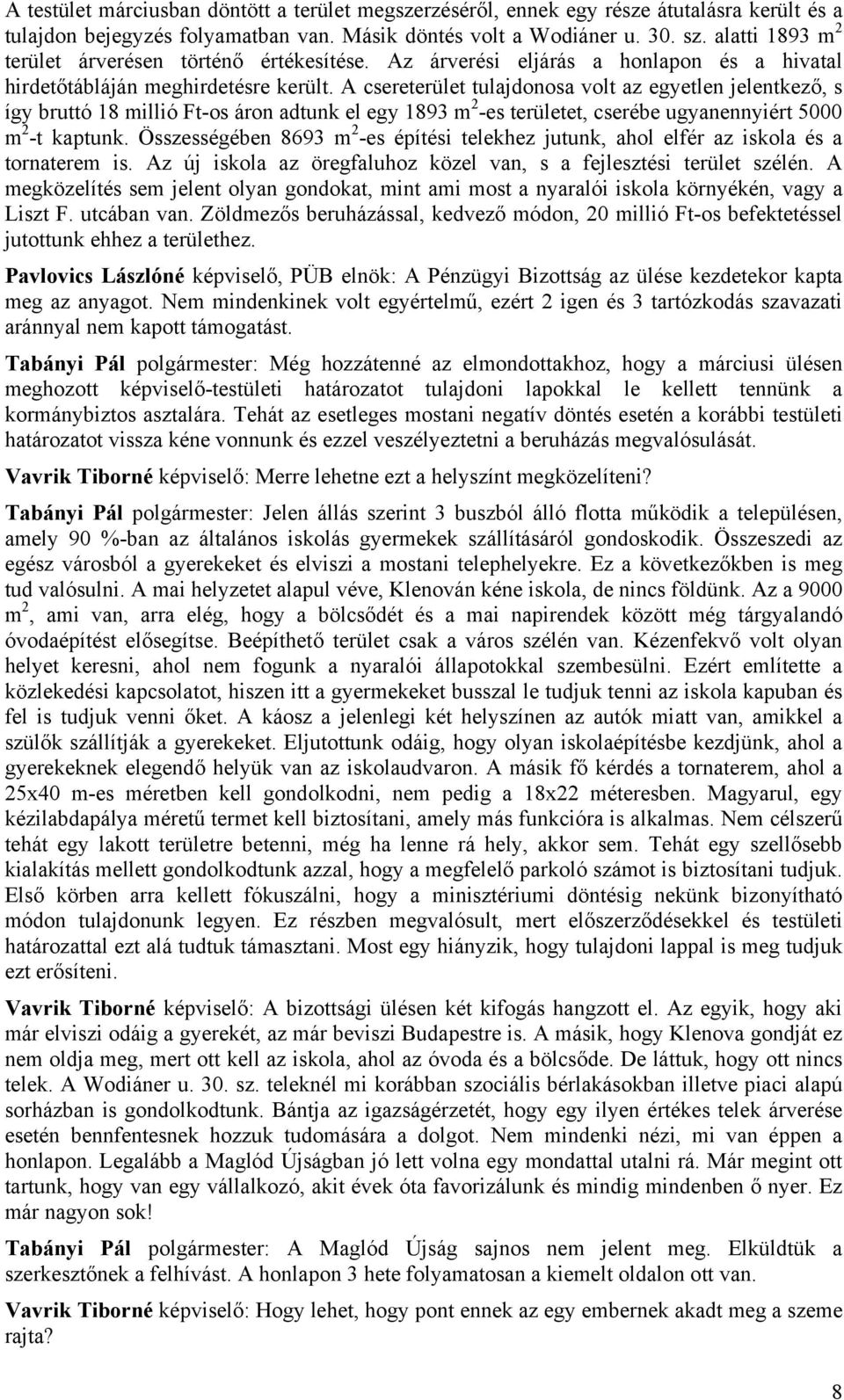 A csereterület tulajdonosa volt az egyetlen jelentkező, s így bruttó 18 millió Ft-os áron adtunk el egy 1893 m 2 -es területet, cserébe ugyanennyiért 5000 m 2 -t kaptunk.