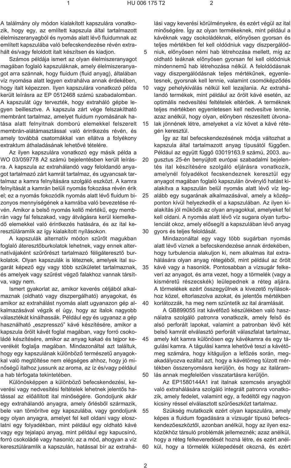 Számos példája ismert az olyan élelmiszeranyagot magában foglaló kapszuláknak, amely élelmiszeranyagot arra szánnak, hogy fluidum (fluid anyag), általában víz nyomása alatt legyen extrahálva annak