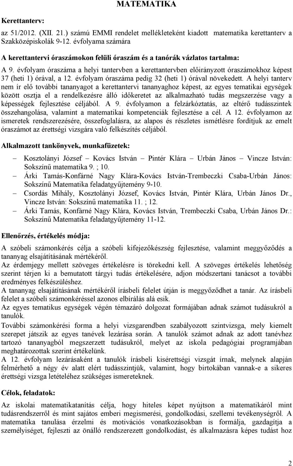 évfolyam óraszáma a helyi tantervben a kerettantervben előirányzott óraszámokhoz képest 37 (heti 1) órával, a 12. évfolyam óraszáma pedig 32 (heti 1) órával növekedett.