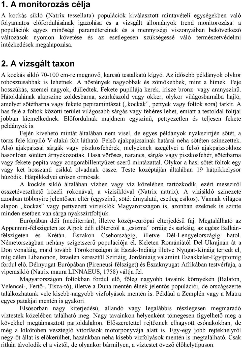 A vizsgált taxon A kockás sikló 70-100 cm-re megnövő, karcsú testalkatú kígyó. Az idősebb példányok olykor robosztusabbak is lehetnek. A nőstények nagyobbak és zömökebbek, mint a hímek.