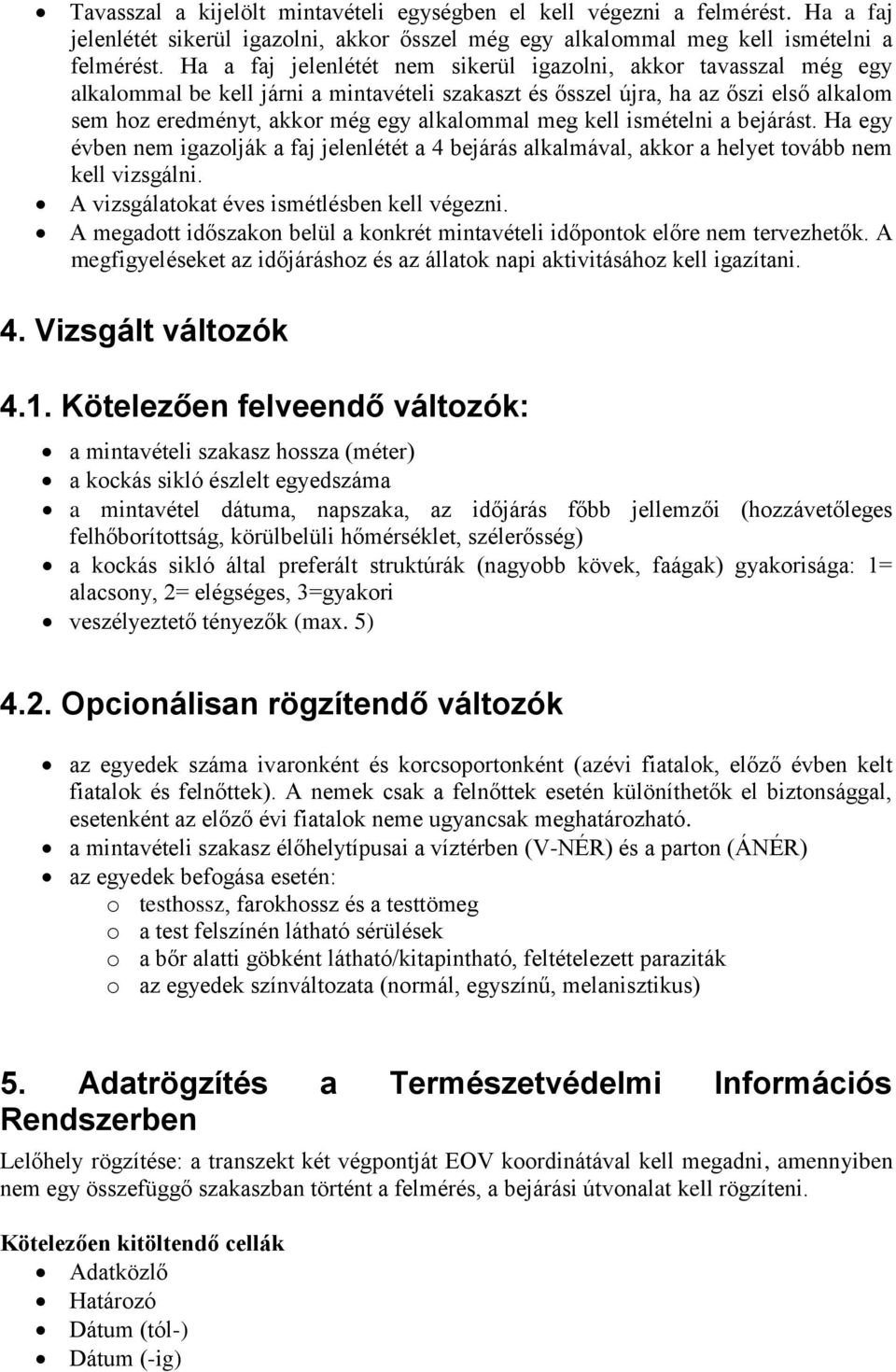 meg kell ismételni a bejárást. Ha egy évben nem igazolják a faj jelenlétét a 4 bejárás alkalmával, akkor a helyet tovább nem kell vizsgálni. A vizsgálatokat éves ismétlésben kell végezni.