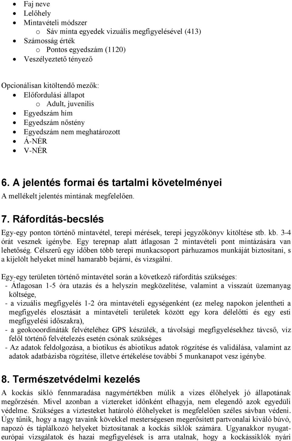 Ráfordítás-becslés Egy-egy ponton történő mintavétel, terepi mérések, terepi jegyzőkönyv kitöltése stb. kb. 3-4 órát vesznek igénybe.