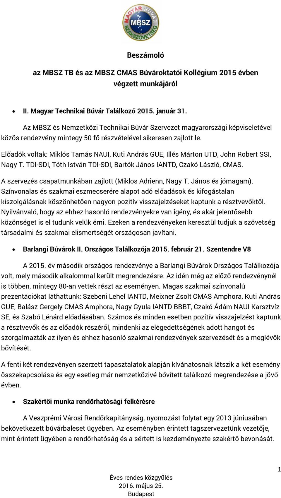 Előadók voltak: Miklós Tamás NAUI, Kuti András GUE, Illés Márton UTD, John Robert SSI, Nagy T. TDI-SDI, Tóth István TDI-SDI, Bartók János IANTD, Czakó László, CMAS.