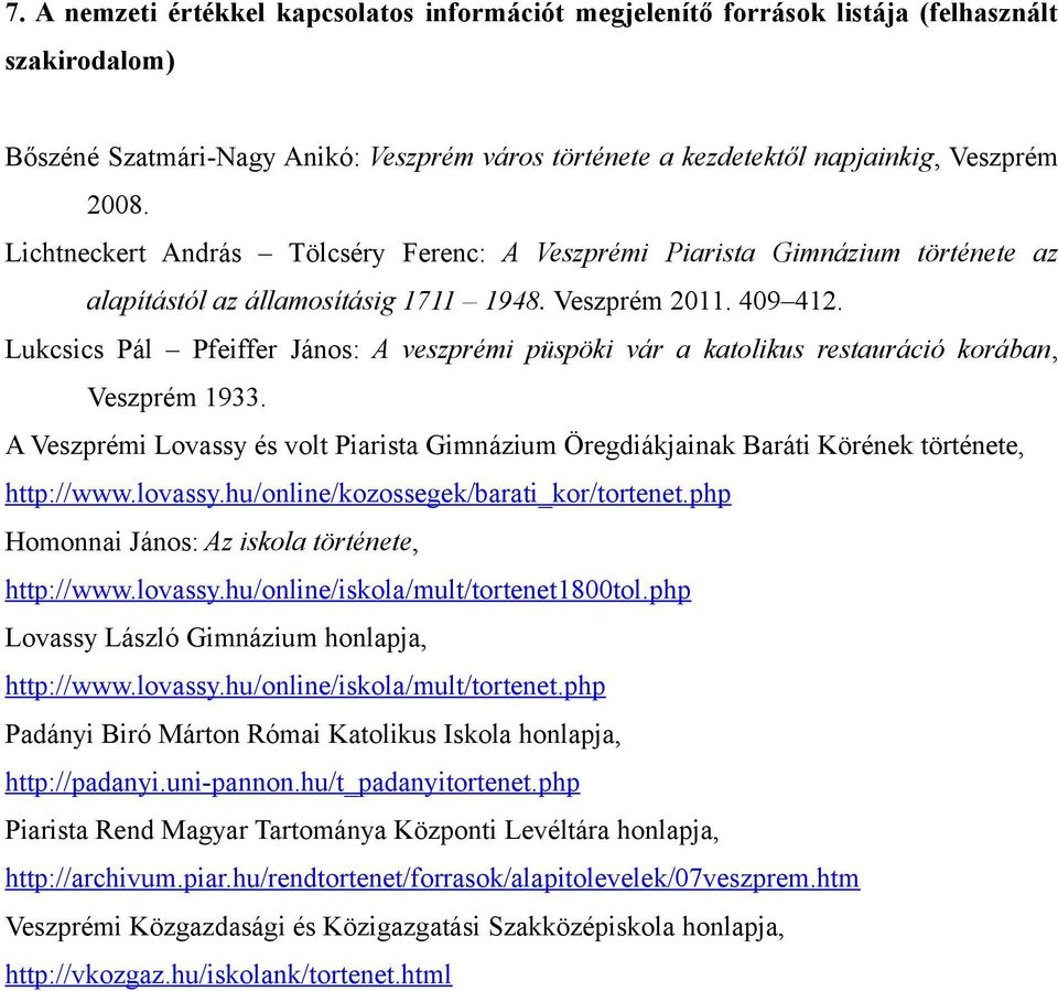 Lukcsics Pál Pfeiffer János: A veszprémi püspöki vár a katolikus restauráció korában, Veszprém 1933. A Veszprémi Lovassy és volt Piarista Gimnázium Öregdiákjainak Baráti Körének története, http://www.