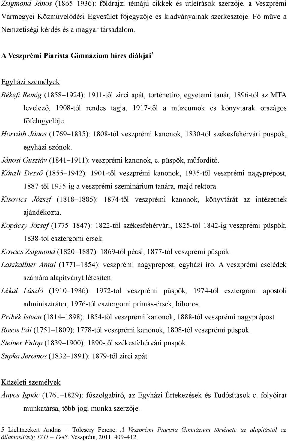 A Veszprémi Piarista Gimnázium híres diákjai 5 Egyházi személyek Békefi Remig (1858 1924): 1911-től zirci apát, történetíró, egyetemi tanár, 1896-tól az MTA levelező, 1908-tól rendes tagja, 1917-től